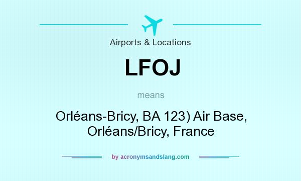 What does LFOJ mean? It stands for Orléans-Bricy, BA 123) Air Base, Orléans/Bricy, France