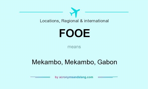 What does FOOE mean? It stands for Mekambo, Mekambo, Gabon