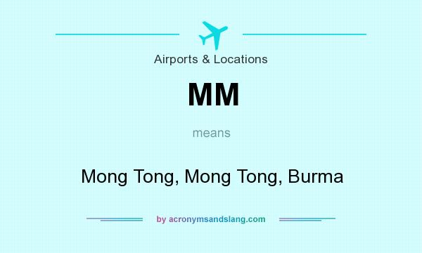 What does MM mean? It stands for Mong Tong, Mong Tong, Burma