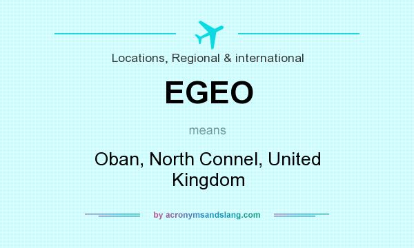 What does EGEO mean? It stands for Oban, North Connel, United Kingdom
