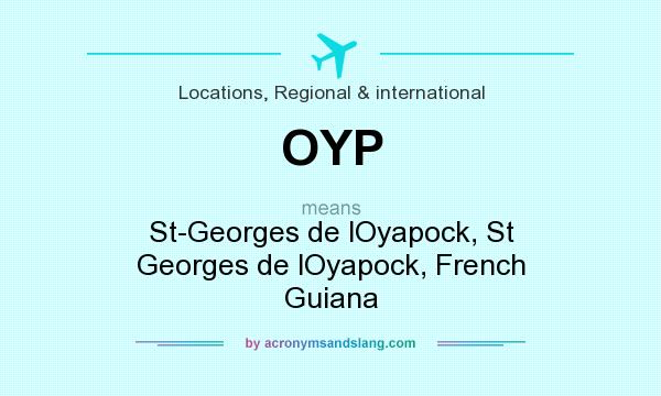 What does OYP mean? It stands for St-Georges de lOyapock, St Georges de lOyapock, French Guiana