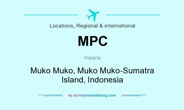 What does MPC mean? It stands for Muko Muko, Muko Muko-Sumatra Island, Indonesia