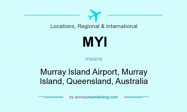 What does MYI mean? It stands for Murray Island Airport, Murray Island, Queensland, Australia
