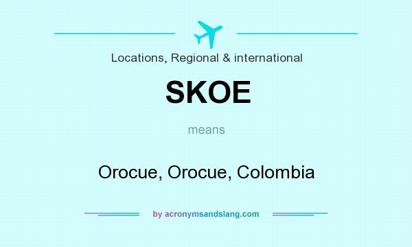 What does SKOE mean? It stands for Orocue, Orocue, Colombia