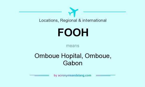 What does FOOH mean? It stands for Omboue Hopital, Omboue, Gabon