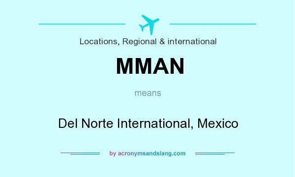 What does MMAN mean? It stands for Del Norte International, Mexico