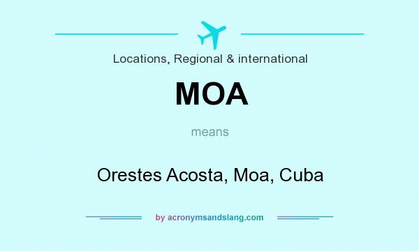 What does MOA mean? It stands for Orestes Acosta, Moa, Cuba