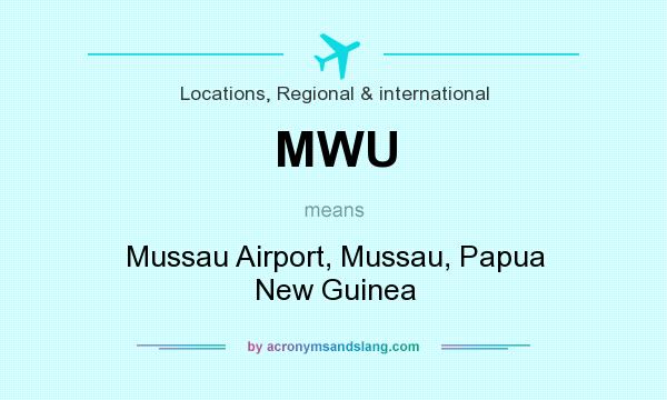 What does MWU mean? It stands for Mussau Airport, Mussau, Papua New Guinea