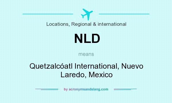 What does NLD mean? It stands for Quetzalcóatl International, Nuevo Laredo, Mexico