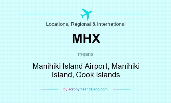 What does MHX mean? It stands for Manihiki Island Airport, Manihiki Island, Cook Islands