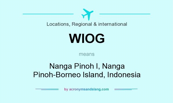 What does WIOG mean? It stands for Nanga Pinoh I, Nanga Pinoh-Borneo Island, Indonesia