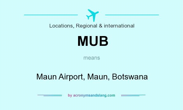 What does MUB mean? It stands for Maun Airport, Maun, Botswana