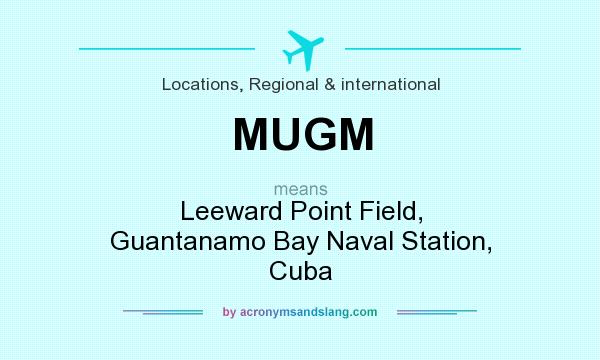 What does MUGM mean? It stands for Leeward Point Field, Guantanamo Bay Naval Station, Cuba
