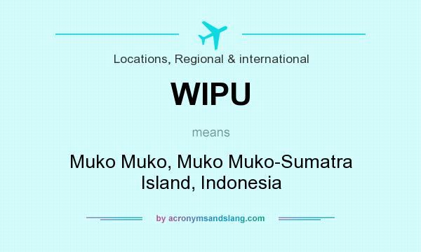 What does WIPU mean? It stands for Muko Muko, Muko Muko-Sumatra Island, Indonesia