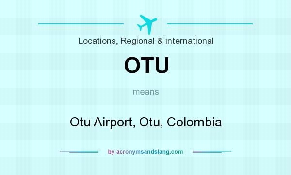 What does OTU mean? It stands for Otu Airport, Otu, Colombia