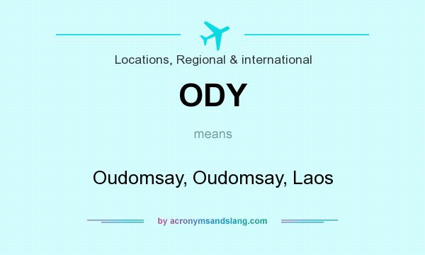 What does ODY mean? It stands for Oudomsay, Oudomsay, Laos