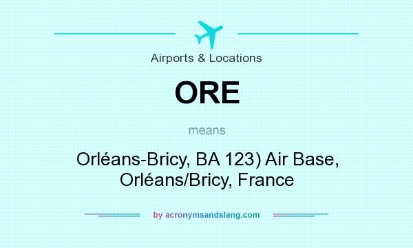 What does ORE mean? It stands for Orléans-Bricy, BA 123) Air Base, Orléans/Bricy, France