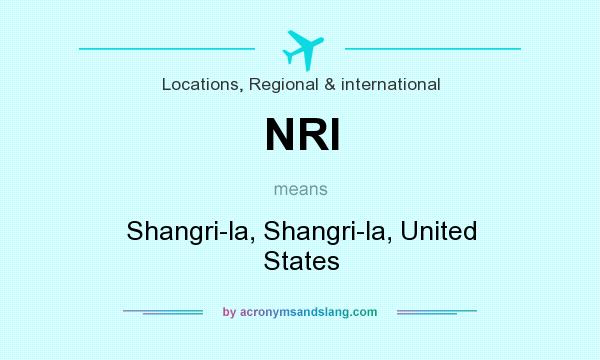 What does NRI mean? It stands for Shangri-la, Shangri-la, United States
