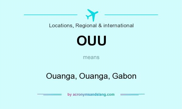 What does OUU mean? It stands for Ouanga, Ouanga, Gabon