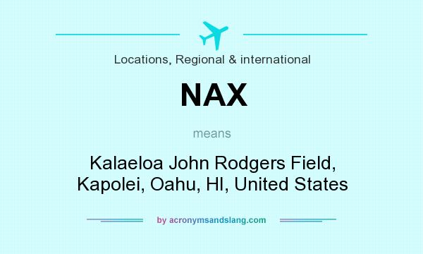 What does NAX mean? It stands for Kalaeloa John Rodgers Field, Kapolei, Oahu, HI, United States