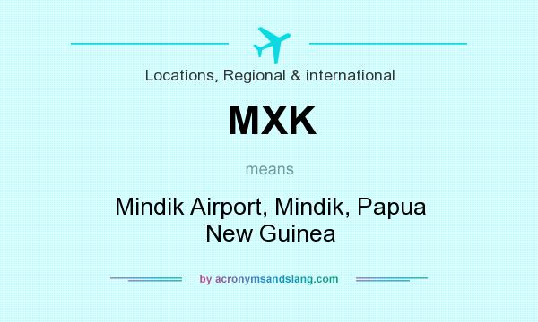 What does MXK mean? It stands for Mindik Airport, Mindik, Papua New Guinea