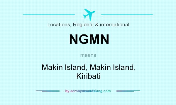 What does NGMN mean? It stands for Makin Island, Makin Island, Kiribati