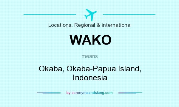 What does WAKO mean? It stands for Okaba, Okaba-Papua Island, Indonesia