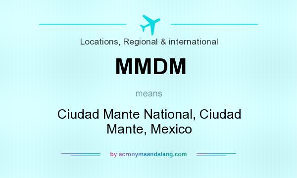 What does MMDM mean? It stands for Ciudad Mante National, Ciudad Mante, Mexico