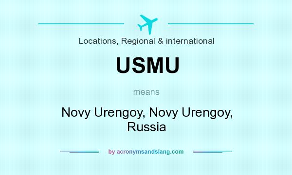 What does USMU mean? It stands for Novy Urengoy, Novy Urengoy, Russia