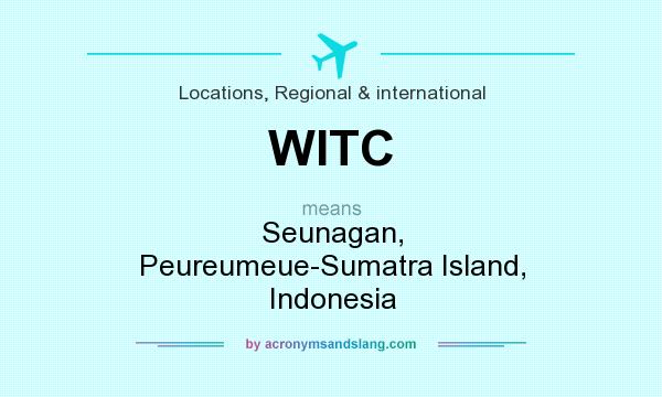 What does WITC mean? It stands for Seunagan, Peureumeue-Sumatra Island, Indonesia