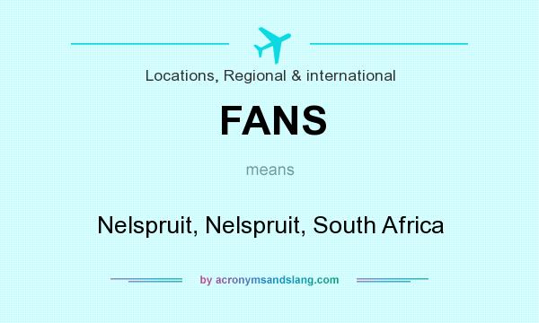 What does FANS mean? It stands for Nelspruit, Nelspruit, South Africa