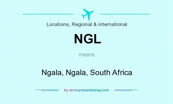 What does NGL mean? It stands for Ngala, Ngala, South Africa
