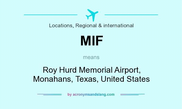 What does MIF mean? It stands for Roy Hurd Memorial Airport, Monahans, Texas, United States