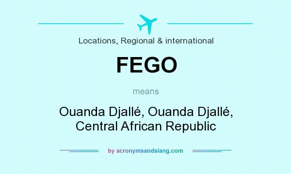 What does FEGO mean? It stands for Ouanda Djallé, Ouanda Djallé, Central African Republic