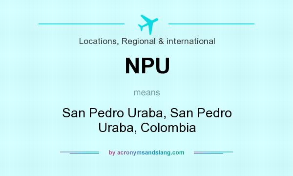 What does NPU mean? It stands for San Pedro Uraba, San Pedro Uraba, Colombia