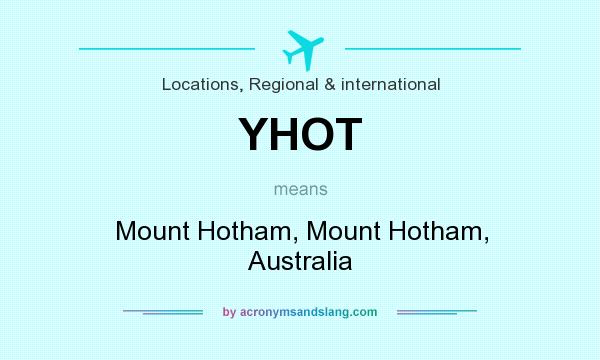 What does YHOT mean? It stands for Mount Hotham, Mount Hotham, Australia