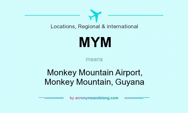 What does MYM mean? It stands for Monkey Mountain Airport, Monkey Mountain, Guyana