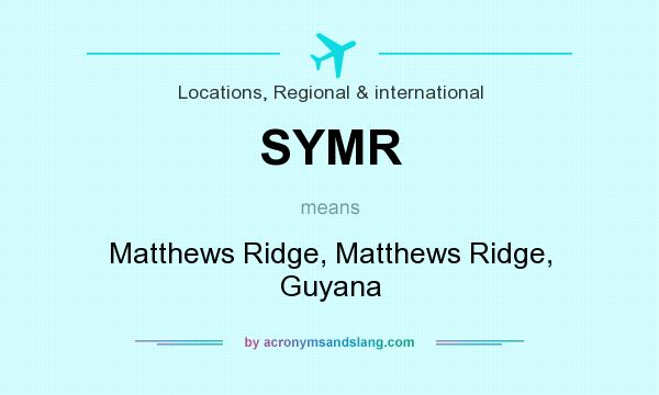 What does SYMR mean? It stands for Matthews Ridge, Matthews Ridge, Guyana