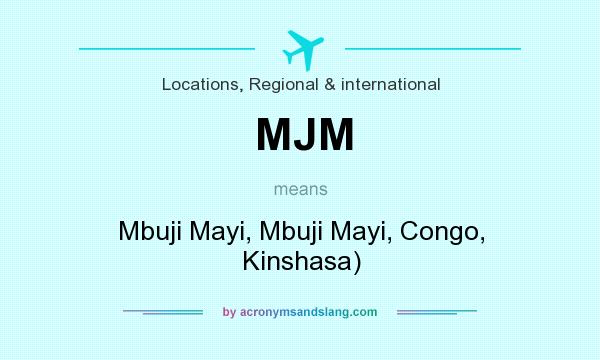 What does MJM mean? It stands for Mbuji Mayi, Mbuji Mayi, Congo, Kinshasa)
