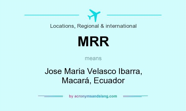 What does MRR mean? It stands for Jose Maria Velasco Ibarra, Macará, Ecuador