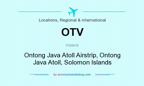 What does OTV mean? It stands for Ontong Java Atoll Airstrip, Ontong Java Atoll, Solomon Islands