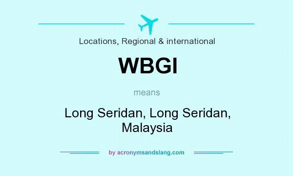 What does WBGI mean? It stands for Long Seridan, Long Seridan, Malaysia
