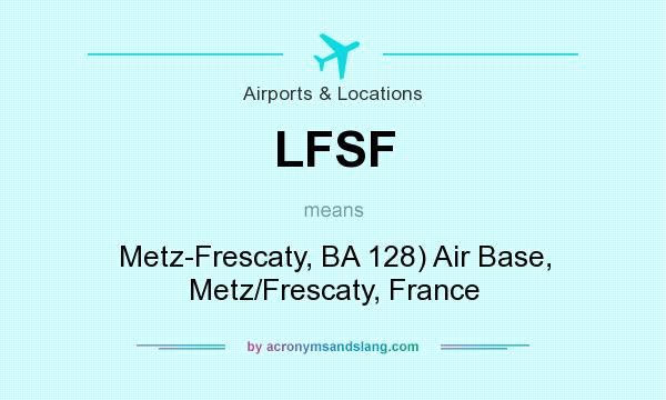 What does LFSF mean? It stands for Metz-Frescaty, BA 128) Air Base, Metz/Frescaty, France