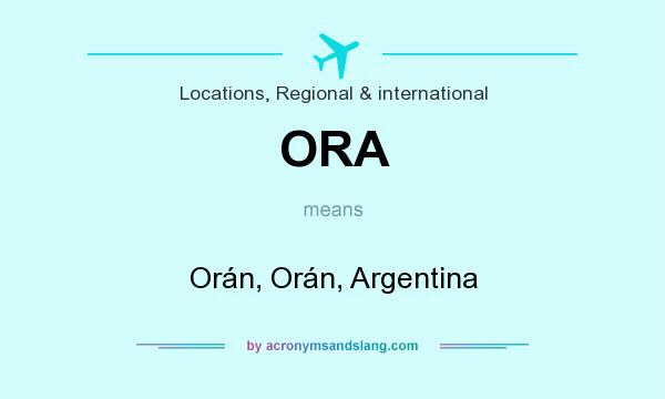 What does ORA mean? It stands for Orán, Orán, Argentina