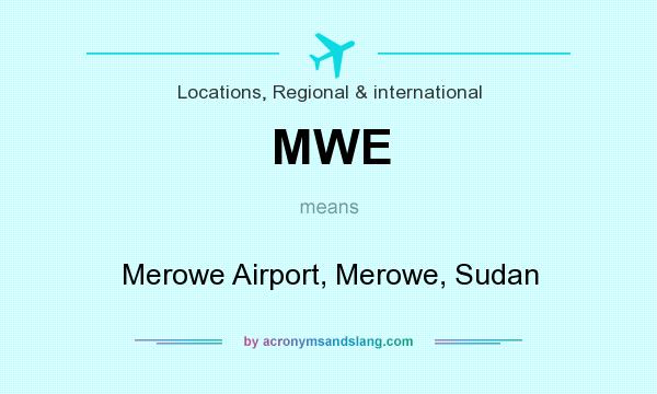What does MWE mean? It stands for Merowe Airport, Merowe, Sudan
