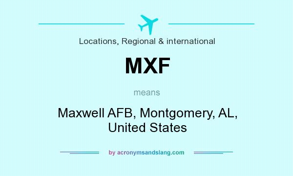 What does MXF mean? It stands for Maxwell AFB, Montgomery, AL, United States