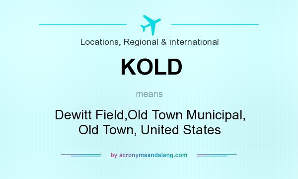 What does KOLD mean? It stands for Dewitt Field,Old Town Municipal, Old Town, United States