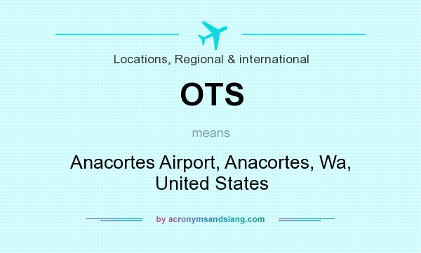 What does OTS mean? It stands for Anacortes Airport, Anacortes, Wa, United States