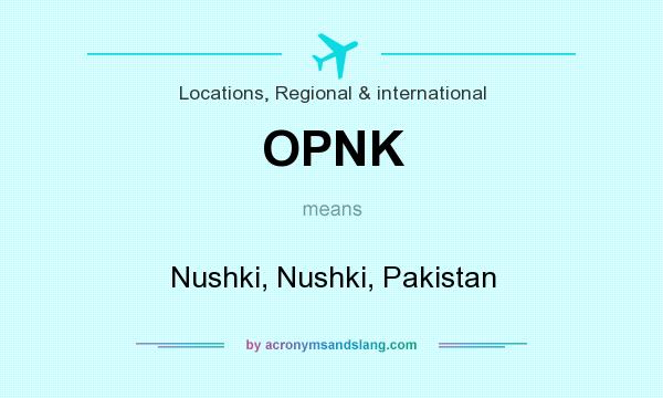 What does OPNK mean? It stands for Nushki, Nushki, Pakistan