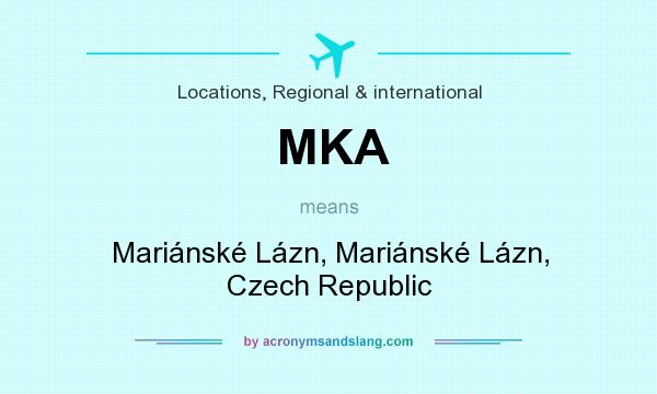 What does MKA mean? It stands for Mariánské Lázn, Mariánské Lázn, Czech Republic